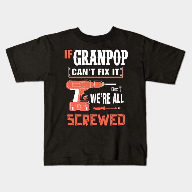 If GRANPOP Can't Fix It We're All Screwed - Grandpa GRANPOP Kids T-Shirt by bestsellingshirts